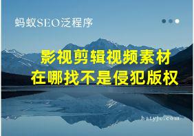 影视剪辑视频素材在哪找不是侵犯版权