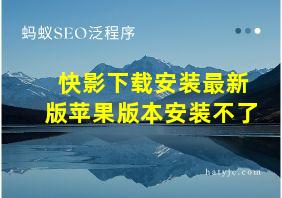 快影下载安装最新版苹果版本安装不了