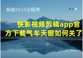 快影视频剪辑app官方下载气车天窗如何关了