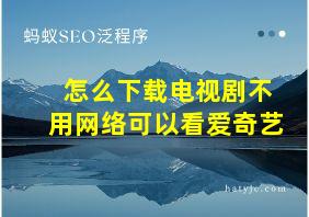 怎么下载电视剧不用网络可以看爱奇艺