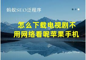 怎么下载电视剧不用网络看呢苹果手机