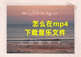 怎么在mp4下载音乐文件