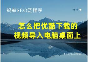 怎么把优酷下载的视频导入电脑桌面上