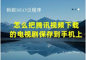 怎么把腾讯视频下载的电视剧保存到手机上