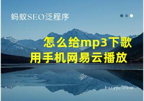 怎么给mp3下歌用手机网易云播放