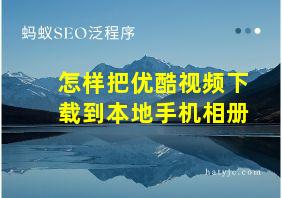 怎样把优酷视频下载到本地手机相册