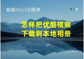 怎样把优酷视频下载到本地相册