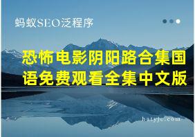 恐怖电影阴阳路合集国语免费观看全集中文版