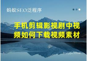 手机剪辑影视剧中视频如何下载视频素材