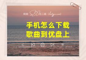 手机怎么下载歌曲到优盘上