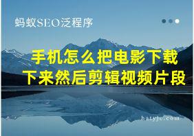 手机怎么把电影下载下来然后剪辑视频片段