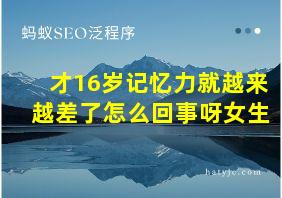 才16岁记忆力就越来越差了怎么回事呀女生