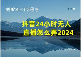 抖音24小时无人直播怎么弄2024