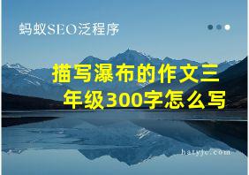 描写瀑布的作文三年级300字怎么写