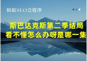 斯巴达克斯第二季结局看不懂怎么办呀是哪一集