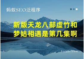 新版天龙八部虚竹和梦姑相遇是第几集啊