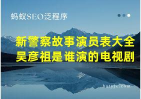 新警察故事演员表大全吴彦祖是谁演的电视剧