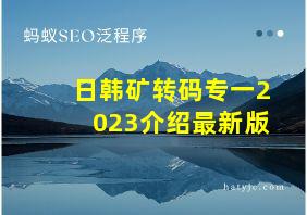 日韩矿转码专一2023介绍最新版