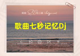 歌曲七秒记忆Dj