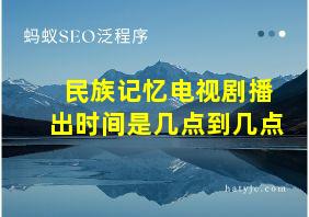 民族记忆电视剧播出时间是几点到几点