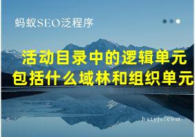 活动目录中的逻辑单元包括什么域林和组织单元