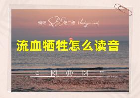 流血牺牲怎么读音