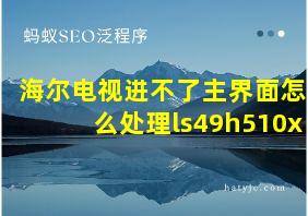 海尔电视进不了主界面怎么处理ls49h510x