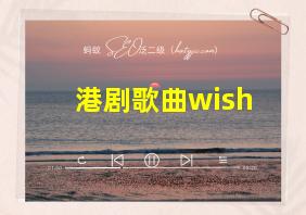 港剧歌曲wish