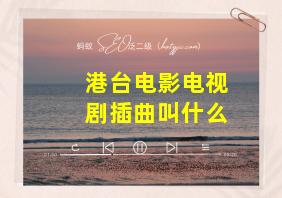 港台电影电视剧插曲叫什么