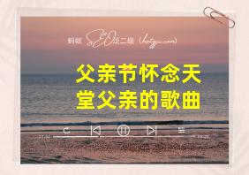 父亲节怀念天堂父亲的歌曲