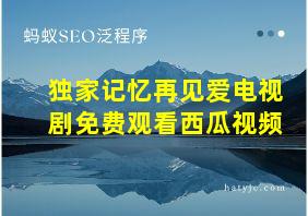 独家记忆再见爱电视剧免费观看西瓜视频