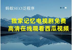 独家记忆电视剧免费高清在线观看西瓜视频