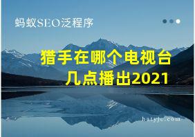 猎手在哪个电视台几点播出2021