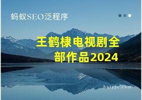 王鹤棣电视剧全部作品2024