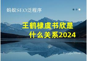 王鹤棣虞书欣是什么关系2024