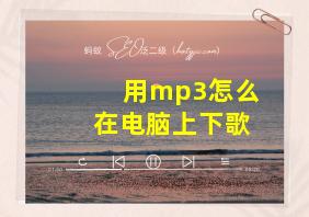 用mp3怎么在电脑上下歌