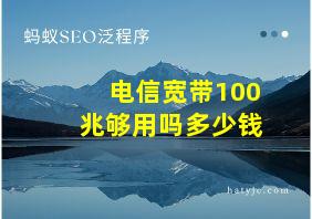 电信宽带100兆够用吗多少钱