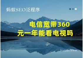 电信宽带360元一年能看电视吗