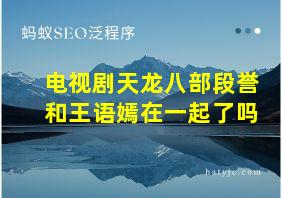 电视剧天龙八部段誉和王语嫣在一起了吗