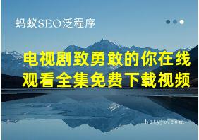 电视剧致勇敢的你在线观看全集免费下载视频