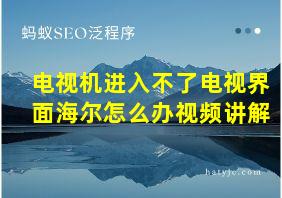 电视机进入不了电视界面海尔怎么办视频讲解