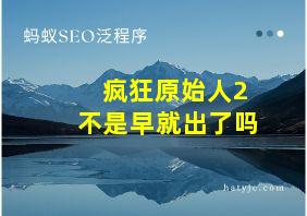 疯狂原始人2不是早就出了吗