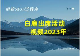 白鹿出席活动视频2023年