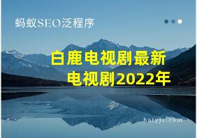 白鹿电视剧最新电视剧2022年