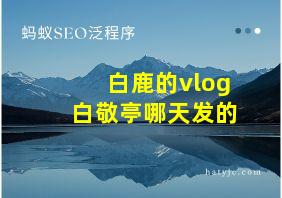 白鹿的vlog白敬亭哪天发的