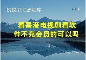 看香港电视剧看软件不充会员的可以吗