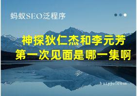 神探狄仁杰和李元芳第一次见面是哪一集啊