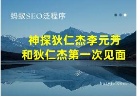 神探狄仁杰李元芳和狄仁杰第一次见面