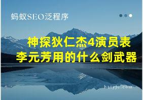 神探狄仁杰4演员表李元芳用的什么剑武器