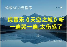 纯音乐《天空之城》听一遍哭一遍,太伤感了